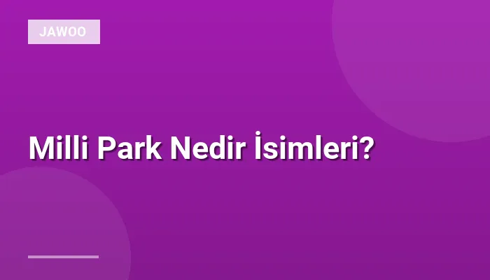 Milli Park Nedir İsimleri?