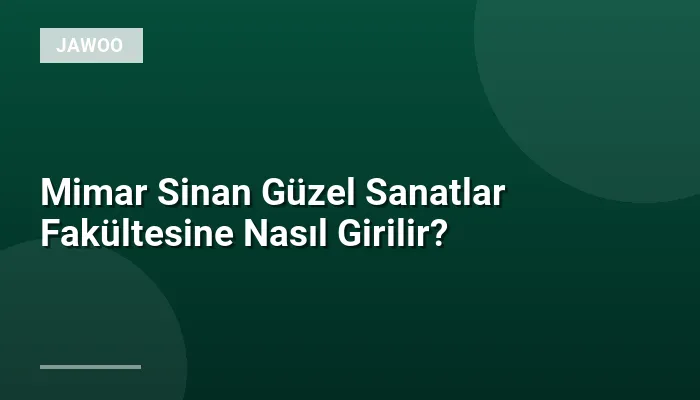 Mimar Sinan Güzel Sanatlar Fakültesine Nasıl Girilir?