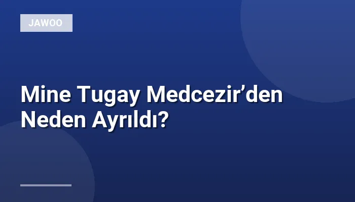 Mine Tugay Medcezir’den Neden Ayrıldı?