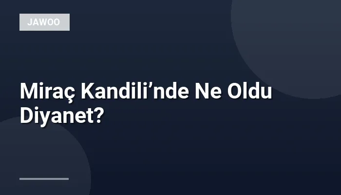 Miraç Kandili’nde Ne Oldu Diyanet?