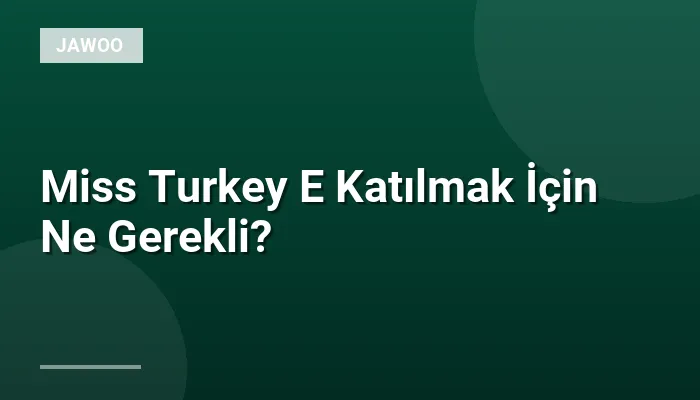 Miss Turkey E Katılmak İçin Ne Gerekli?