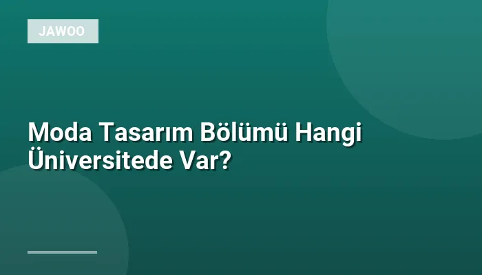 Moda Tasarım Bölümü Hangi Üniversitede Var?