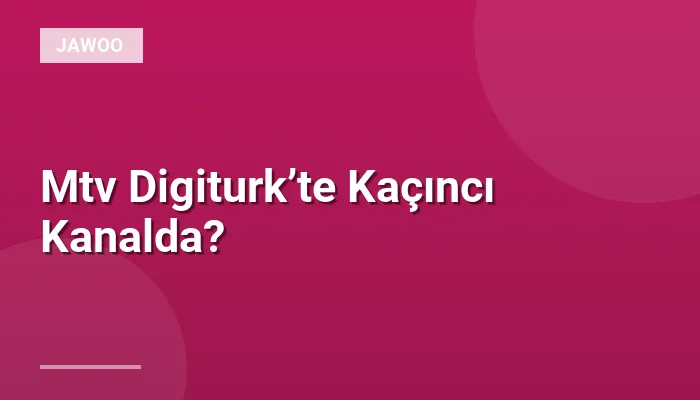 Mtv Digiturk’te Kaçıncı Kanalda?