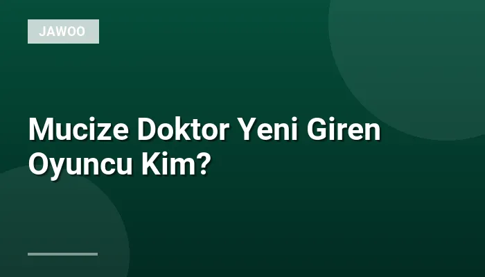 Mucize Doktor Yeni Giren Oyuncu Kim?
