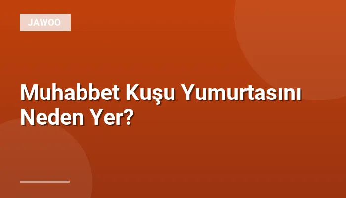 Muhabbet Kuşu Yumurtasını Neden Yer?