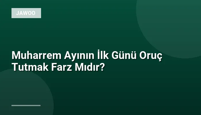 Muharrem Ayının İlk Günü Oruç Tutmak Farz Mıdır?