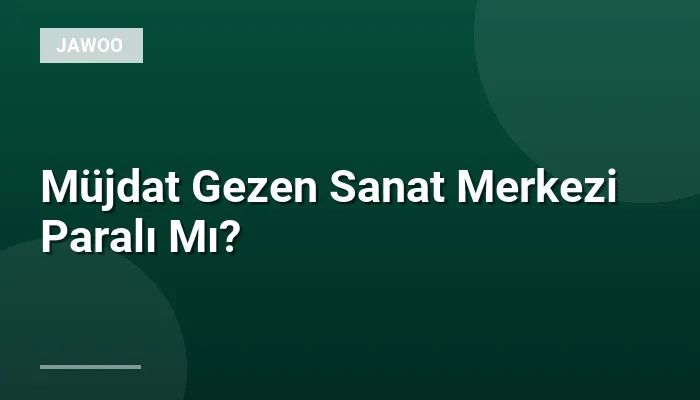 Müjdat Gezen Sanat Merkezi Paralı Mı?