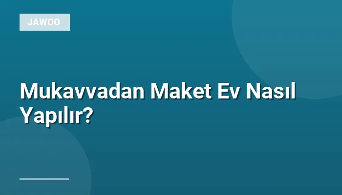 Mukavvadan Maket Ev Nasıl Yapılır?