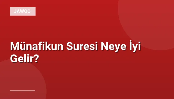 Münafikun Suresi Neye İyi Gelir?