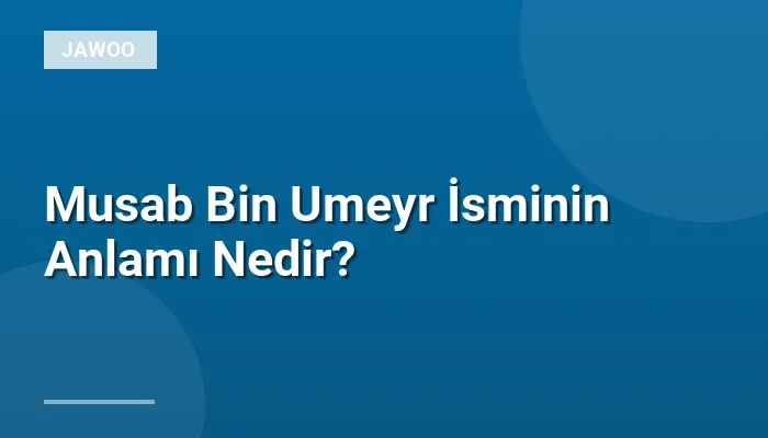 Musab Bin Umeyr İsminin Anlamı Nedir?