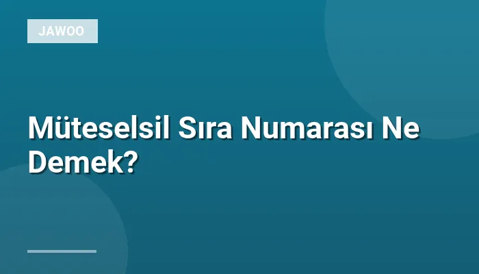 Müteselsil Sıra Numarası Ne Demek?