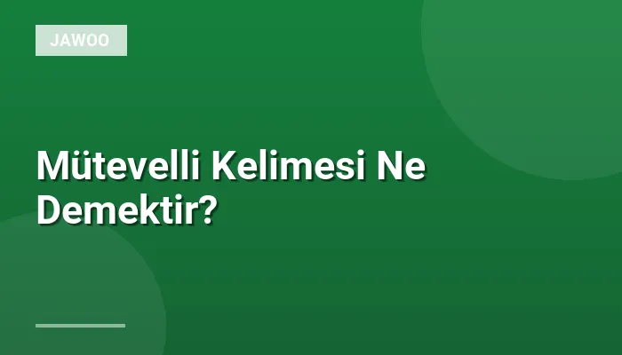 Mütevelli Kelimesi Ne Demektir?