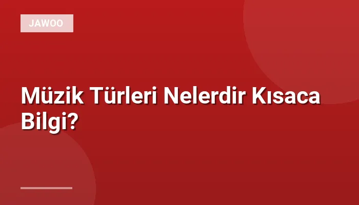 Müzik Türleri Nelerdir Kısaca Bilgi?