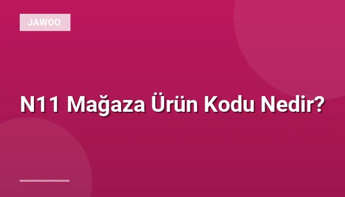 N11 Mağaza Ürün Kodu Nedir?