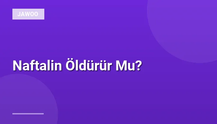 Naftalin Öldürür Mu?