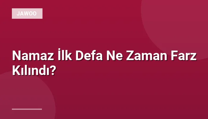 Namaz İlk Defa Ne Zaman Farz Kılındı?