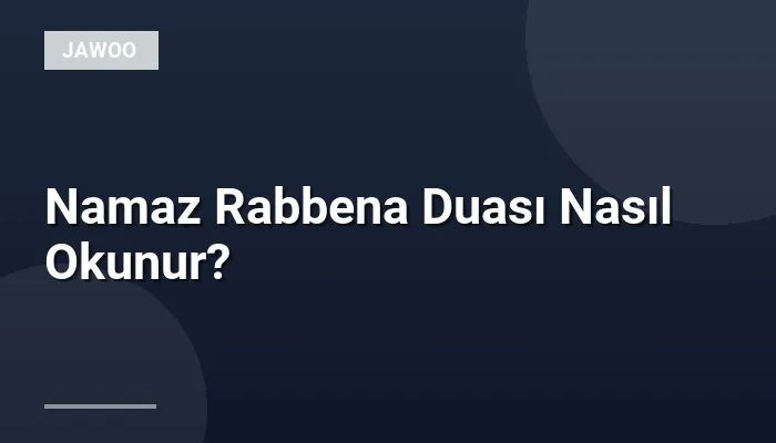 Namaz Rabbena Duası Nasıl Okunur?