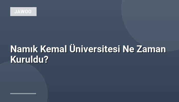 Namık Kemal Üniversitesi Ne Zaman Kuruldu?