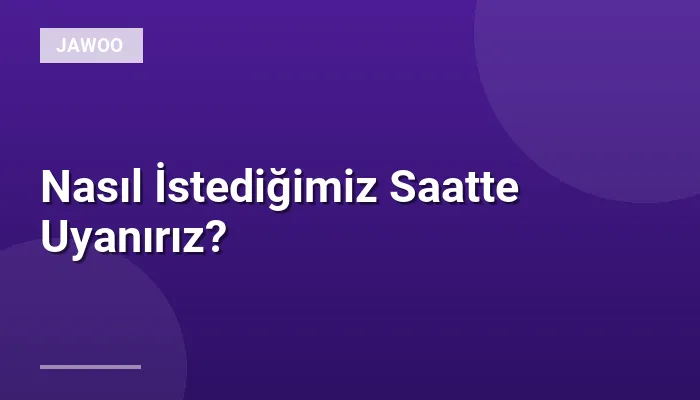 Nasıl İstediğimiz Saatte Uyanırız?