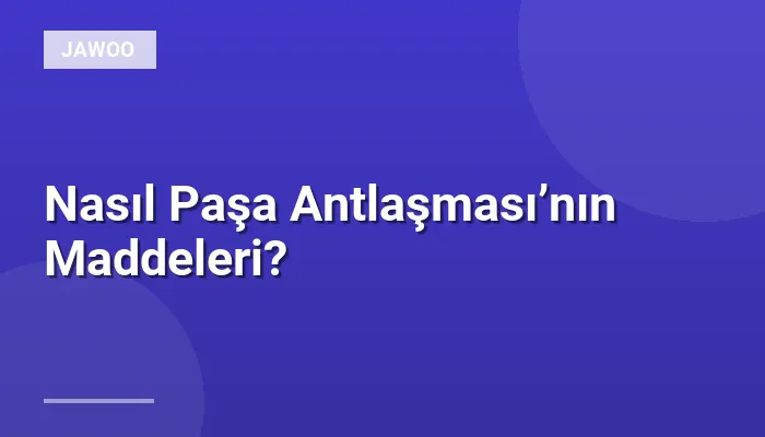 Nasıl Paşa Antlaşması’nın Maddeleri?