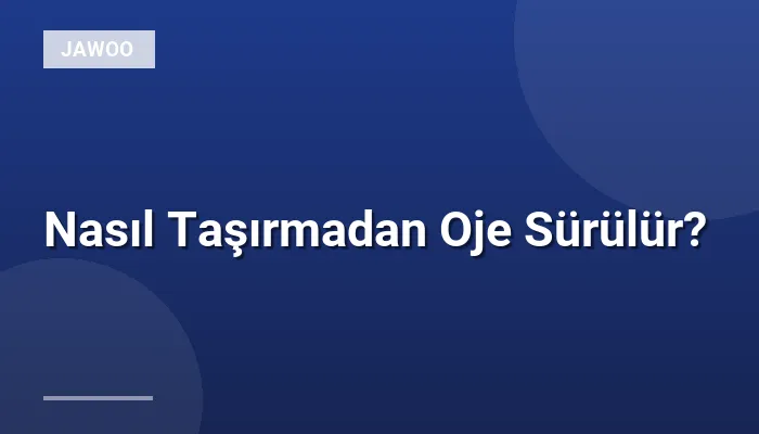 Nasıl Taşırmadan Oje Sürülür?