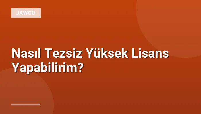 Nasıl Tezsiz Yüksek Lisans Yapabilirim?