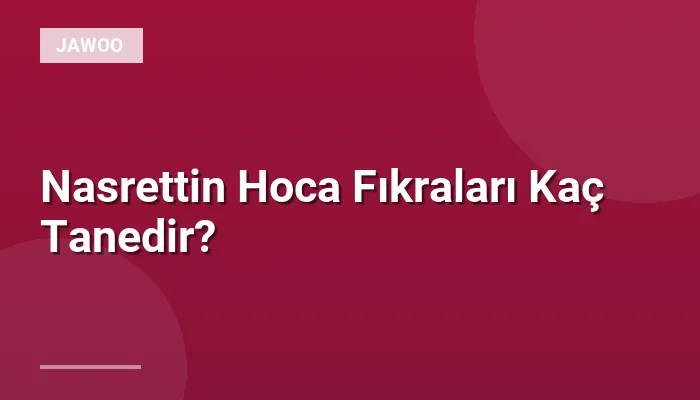 Nasrettin Hoca Fıkraları Kaç Tanedir?