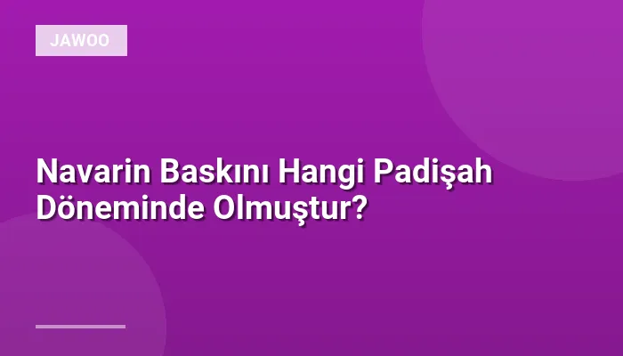 Navarin Baskını Hangi Padişah Döneminde Olmuştur?