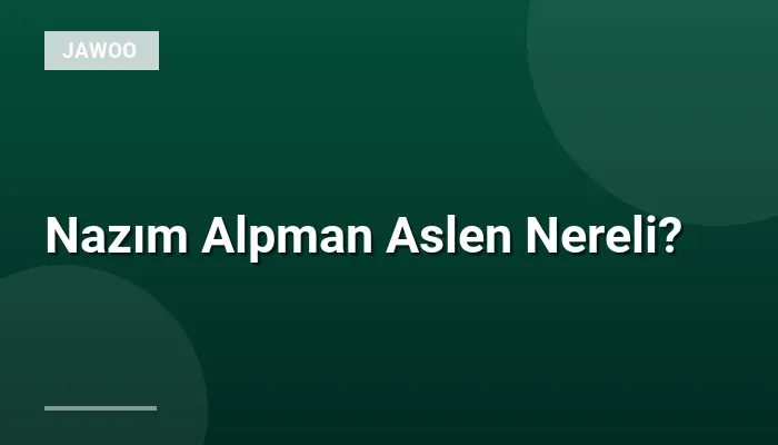 Nazım Alpman Aslen Nereli?