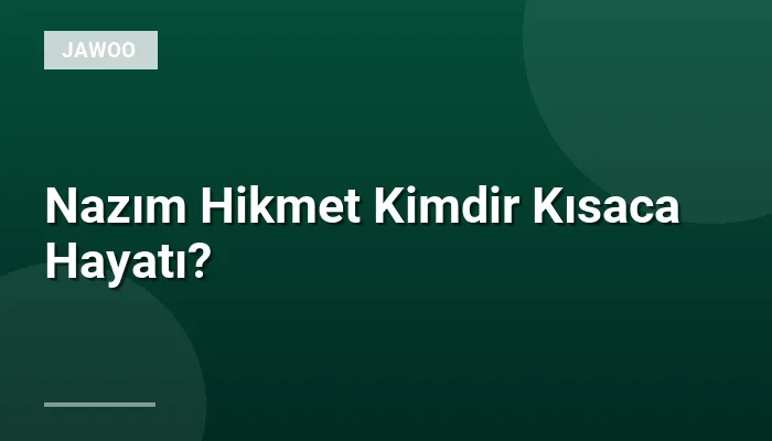 Nazım Hikmet Kimdir Kısaca Hayatı?