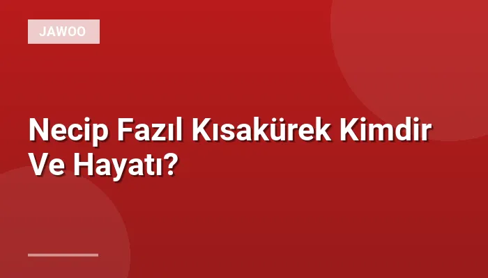 Necip Fazıl Kısakürek Kimdir Ve Hayatı?