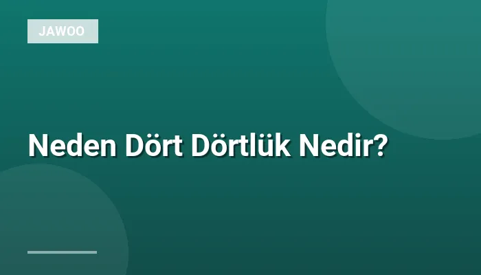 Neden Dört Dörtlük Nedir?