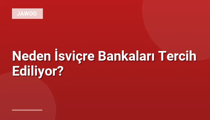 Neden İsviçre Bankaları Tercih Ediliyor?