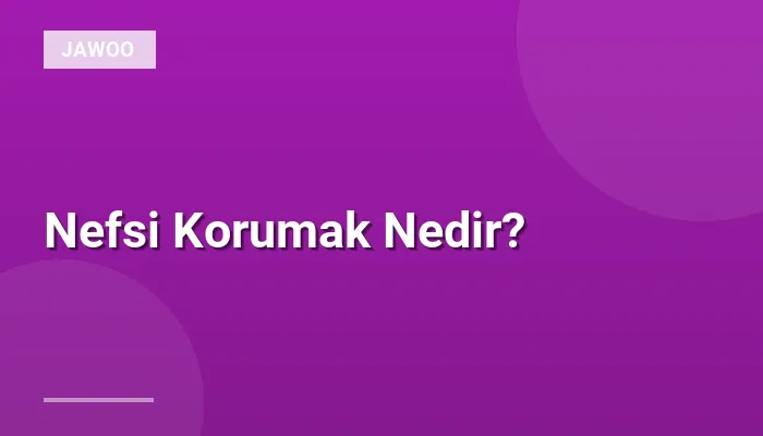 Nefsi Korumak Nedir?