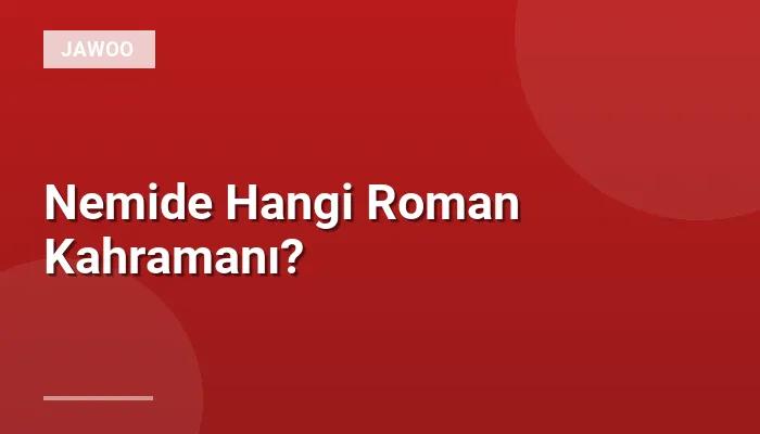 Nemide Hangi Roman Kahramanı?