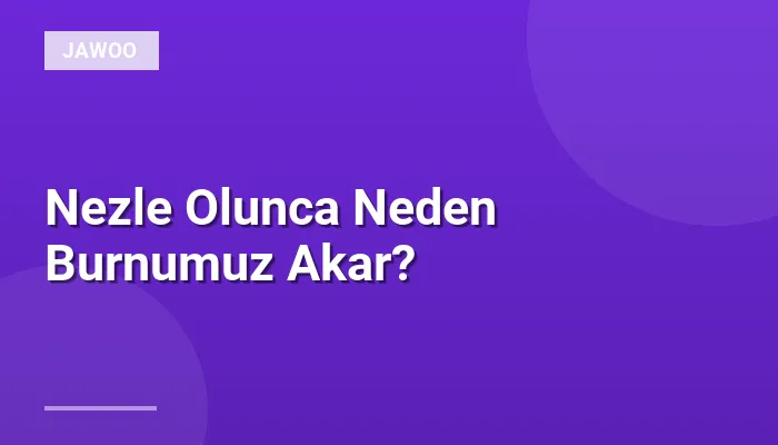 Nezle Olunca Neden Burnumuz Akar?