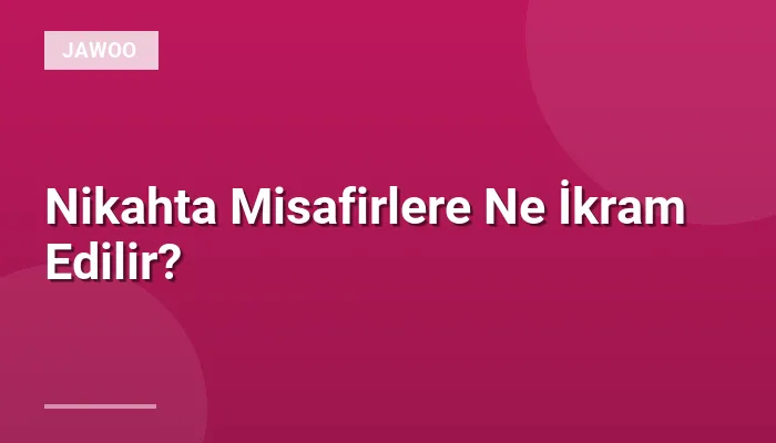 Nikahta Misafirlere Ne İkram Edilir?