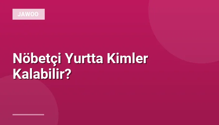 Nöbetçi Yurtta Kimler Kalabilir?
