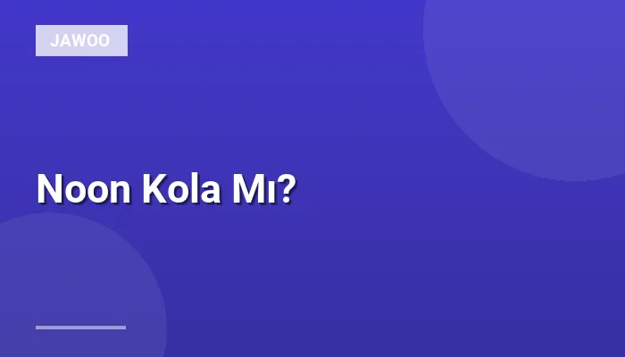 Noon Kola Mı?