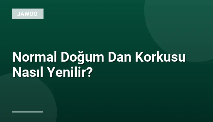 Normal Doğum Dan Korkusu Nasıl Yenilir?