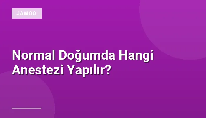 Normal Doğumda Hangi Anestezi Yapılır?