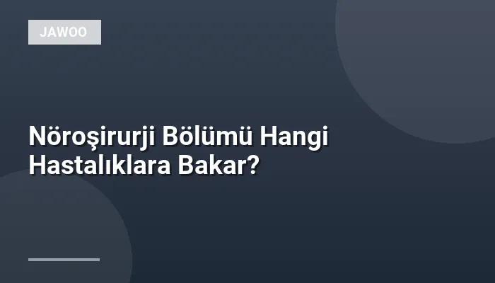Nöroşirurji Bölümü Hangi Hastalıklara Bakar?