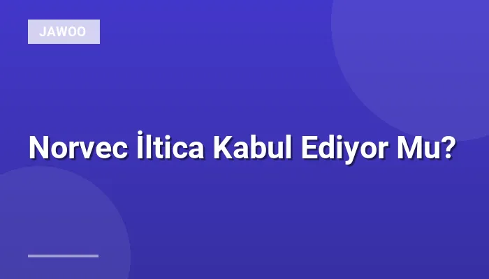 Norvec İltica Kabul Ediyor Mu?