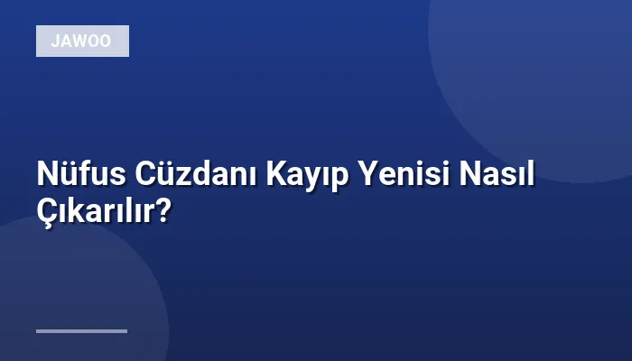 Nüfus Cüzdanı Kayıp Yenisi Nasıl Çıkarılır?