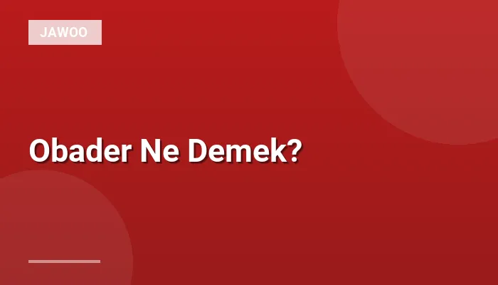 Obader Ne Demek?