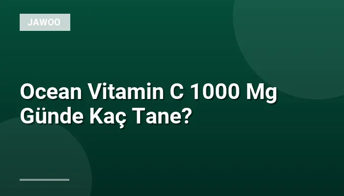 Ocean Vitamin C 1000 Mg Günde Kaç Tane?