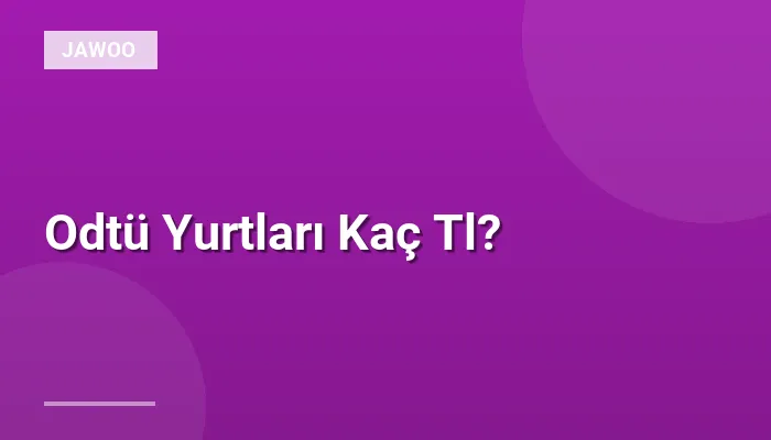 Odtü Yurtları Kaç Tl?