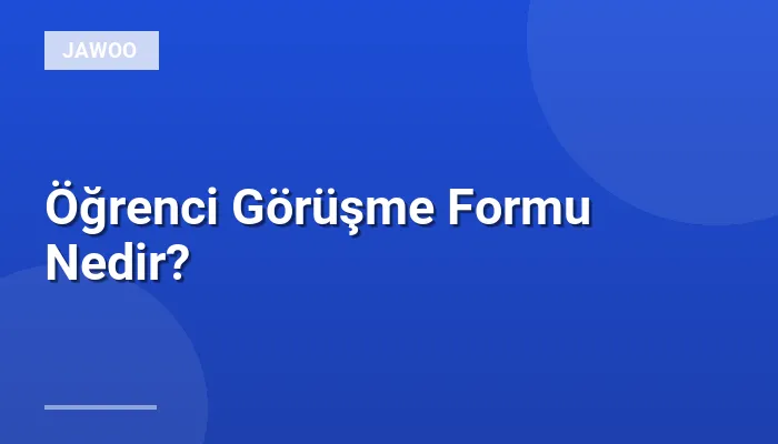 Öğrenci Görüşme Formu Nedir?