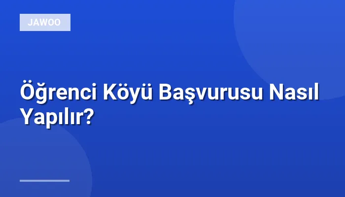 Öğrenci Köyü Başvurusu Nasıl Yapılır?