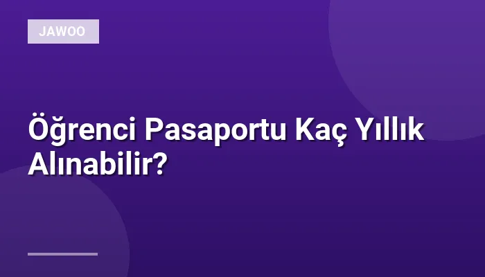 Öğrenci Pasaportu Kaç Yıllık Alınabilir?